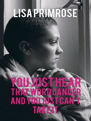 cover image of You Just Hear That Word Cancer and You Just Can't Take It